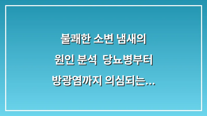 불쾌한 소변 냄새의 원인 분석: 당뇨병부터 방광염까지 의심되는 질환들 대표 이미지