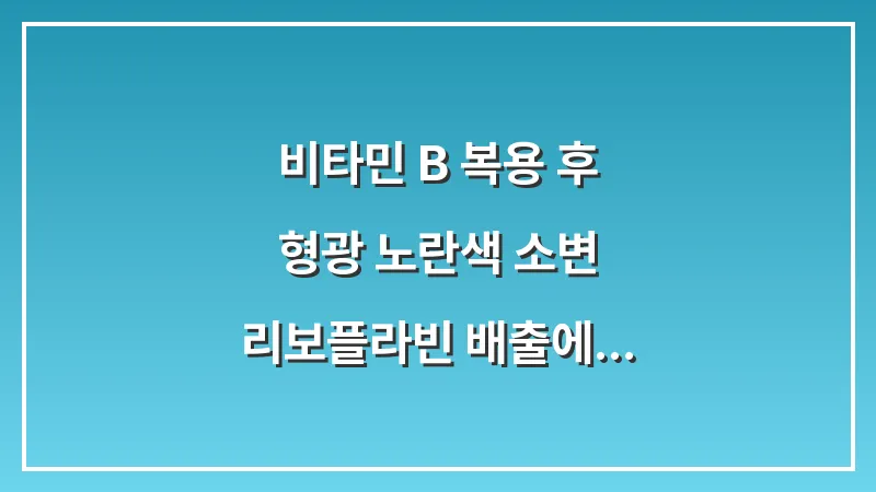 비타민 B 복용 후 형광 노란색 소변: 리보플라빈 배출에 따른 정상적인 반응 분석 대표 이미지
