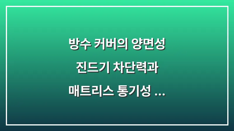 방수 커버의 양면성: 진드기 차단력과 매트리스 통기성 저하 사이의 균형점 분석 대표 이미지