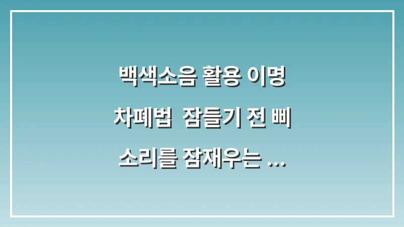 백색소음 활용 이명 차폐법: 잠들기 전 삐 소리를 잠재우는 소리 치료 대표 이미지