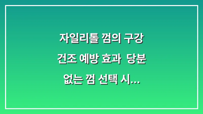 자일리톨 껌의 구강 건조 예방 효과: 당분 없는 껌 선택 시 반드시 확인해야 할 성분표 대표 이미지